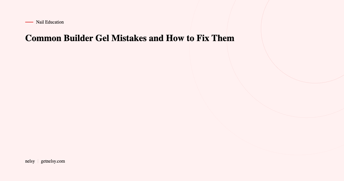 Common builder gel BIAB mistakes and how to fix them
