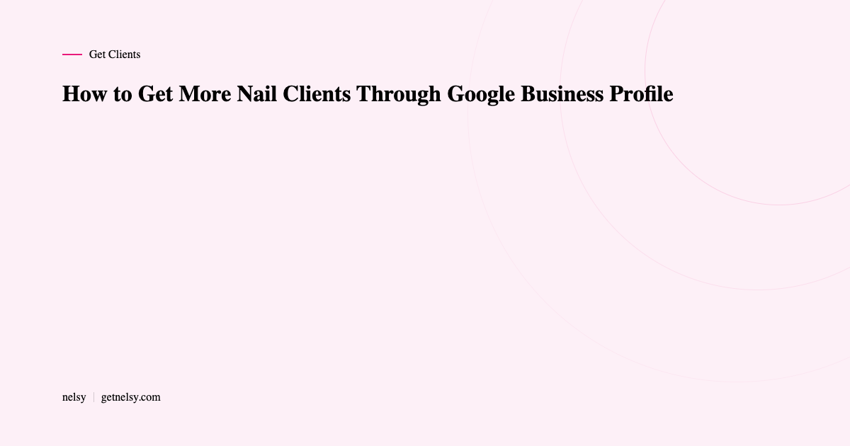 How to get nail clients from Google Business Profile