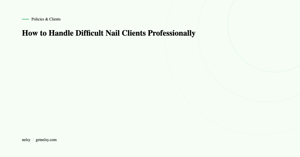 How to handle difficult nail clients professionally