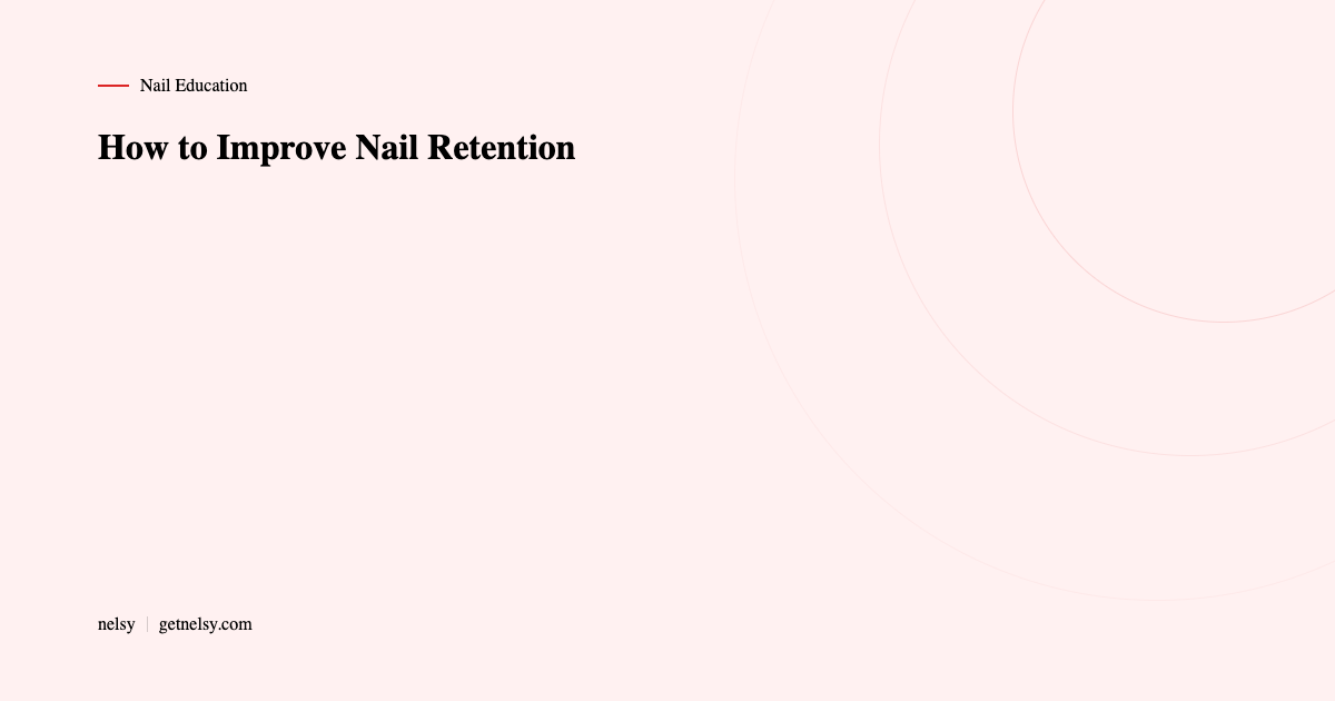 How to improve nail retention guide for nail techs