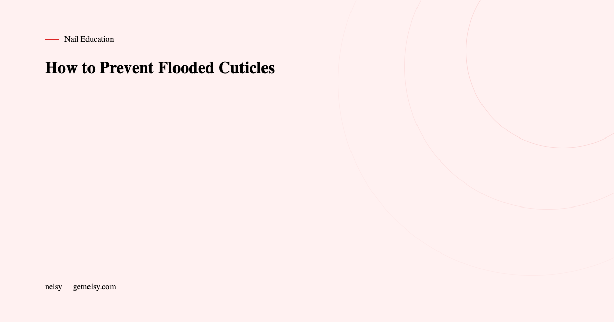 How to prevent flooded cuticles